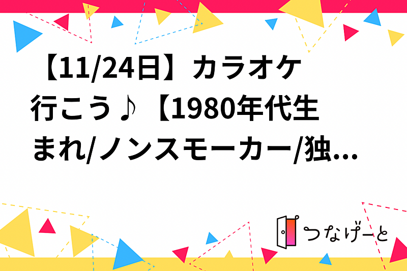 先着チケット無料！【11/24日】同年代でカラオケ＆おしゃべりしよう♪【1980年代生まれ/ノンスモーカー/独身】