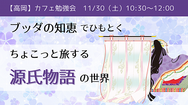【高岡・カフェ勉強会】ブッダの知恵でひもとく◆ちょこっと旅する源氏物語の世界◆