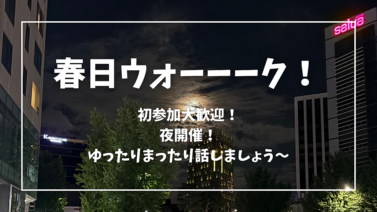 12/11開催！夜の春日ウォーーーク！～楽しく喋ってみんなで歩こう！～