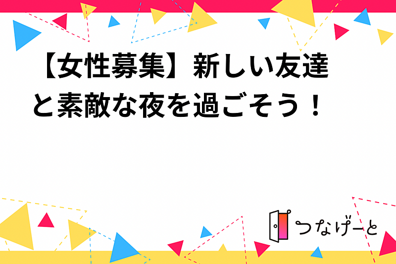 【女性募集🍻】新しい友達と素敵な夜を過ごそう！