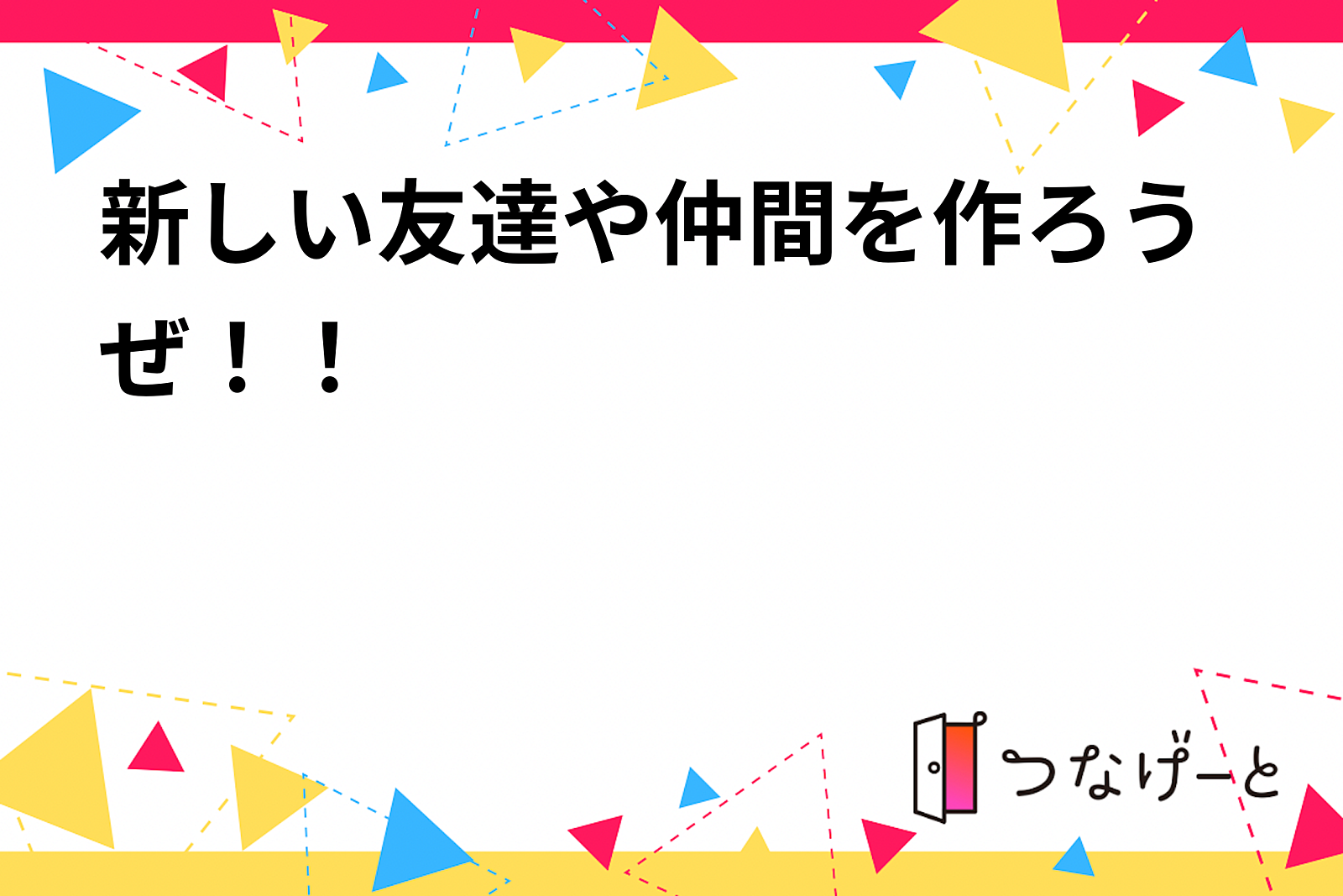 新しい友達や仲間を作ろう！！！