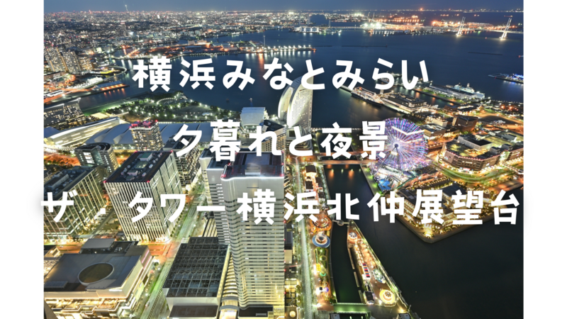 『横浜みなとみらい』夕暮れと夜景を楽しもう！～ザ・タワー横浜北仲の展望台へ行きます。