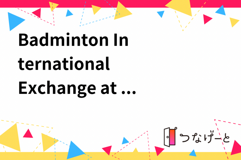 Badminton / バドミントン国際交流 at 西日暮里