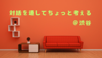 【渋谷】対話を通して自己理解を深める