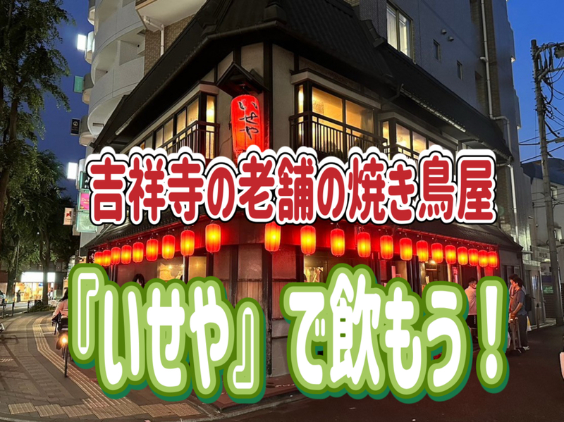 5/21 吉祥寺の老舗焼き鳥屋、創業昭和3年の「いせや」に行ってみんなで飲もう～