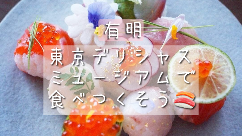 【女性主催🐰】🍙東京デリシャスミュージアムで食べつくそう🍣【有明】
