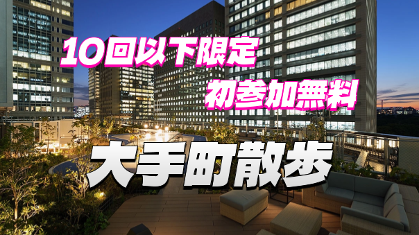 【10回以下限定＆初参加無料】千代田区大手町をいろいろみてみよう！