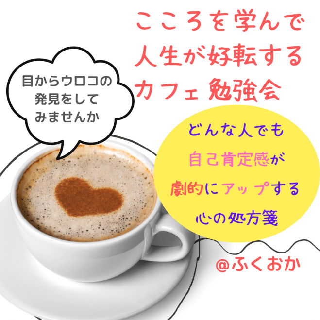 ★6/5(木)こころを学んで人生が好転するカフェ会☆どんな人でも自己肯定感が劇的にアップする心の処方箋