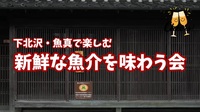 【下北沢・魚真★新鮮な魚介と居心地の良い空間で楽しむ優雅なひととき】