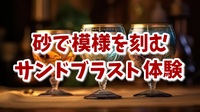 【サンドブラスト体験で、オリジナルグラスを作ろう！】