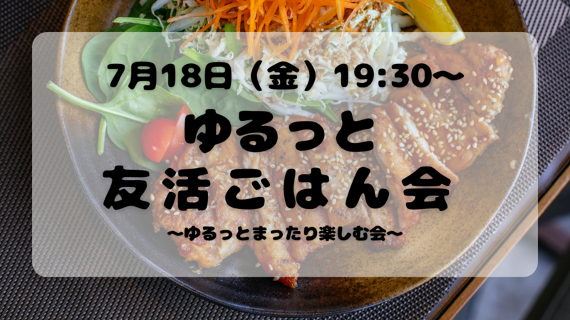 【7月18日（金）19:30〜】20代・30代限定☺️ ゆるっと友活ごはん会🌙
