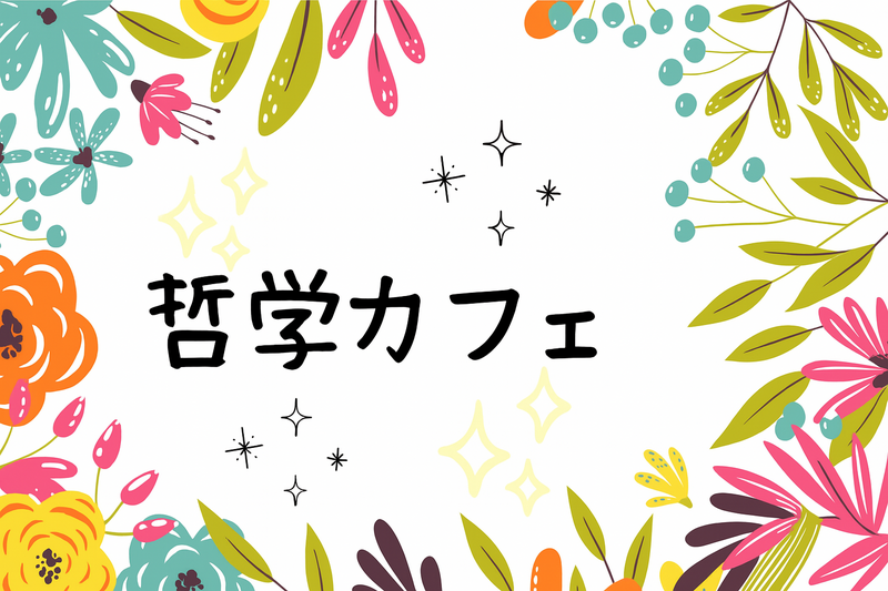 ゆるっと哲学カフェ(^-^) カフェで楽しくおしゃべりしましょう