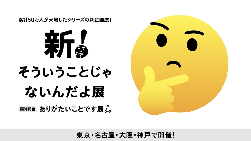 新！そういうことじゃないんだよ展+ありがたいことです展  に行こう！   29歳以下限定！