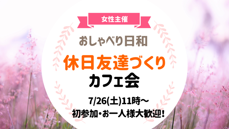【7/26(土)11:00】休日友達づくりカフェ会！初参加・女性参加大歓迎☕️🍰