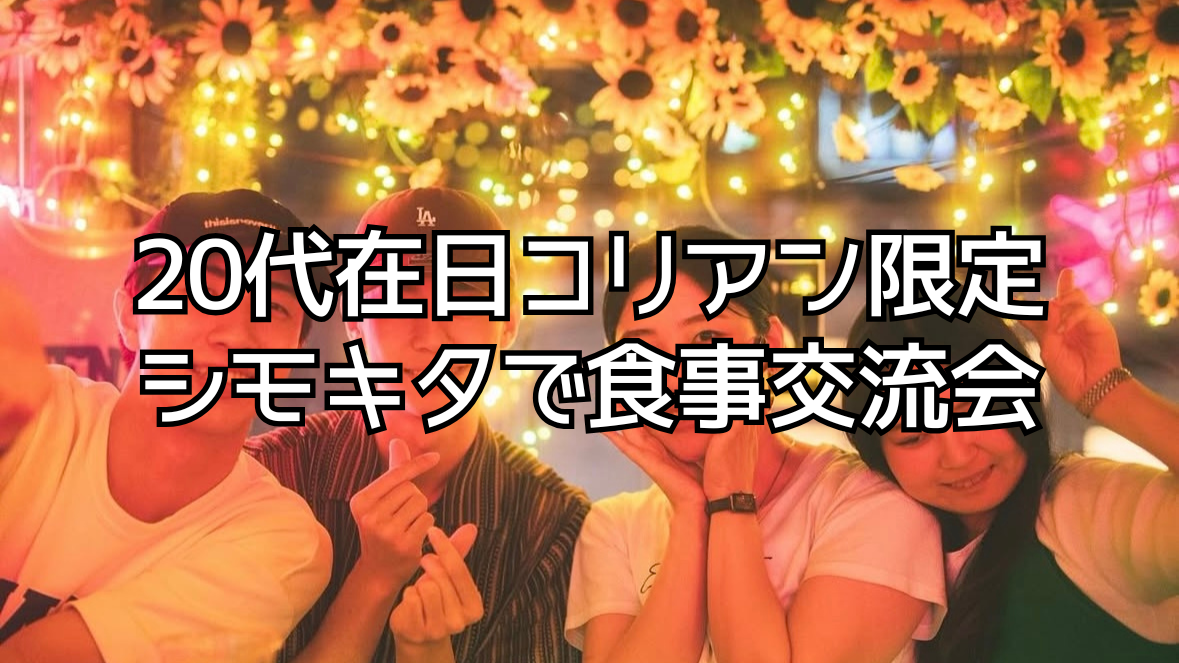 【下北沢オシャレ居酒屋🍷】8/9開催！在日コリアン20代限定✨スペシャル食事交流会で新しい繋がりを広げよう
