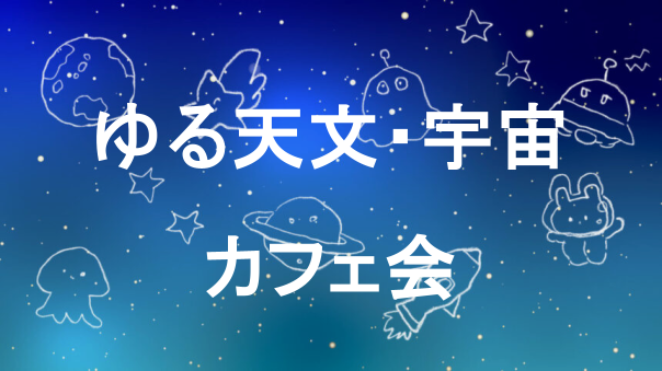 【初心者歓迎】宇宙をテーマにした交流会・カフェ会・勉強会・クイズ会