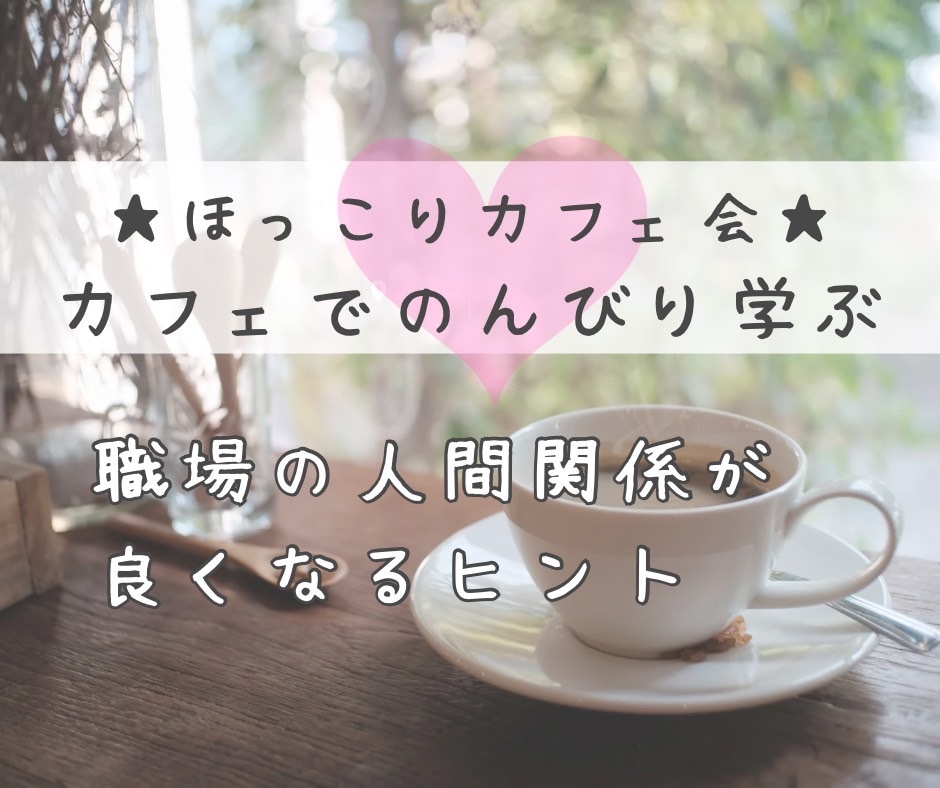 ☆ほっこりカフェ会☆なんか苦手だなと思う人に接する上での大事な心がけ 〜ブッダに学ぶ、職場の人間関係が良くなるヒント〜