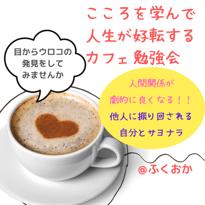 ★8/24(日)【こころを学ぶカフェ会】人間関係が劇的に良くなる!他人に振り回される自分とサヨナラして自分軸が持てる