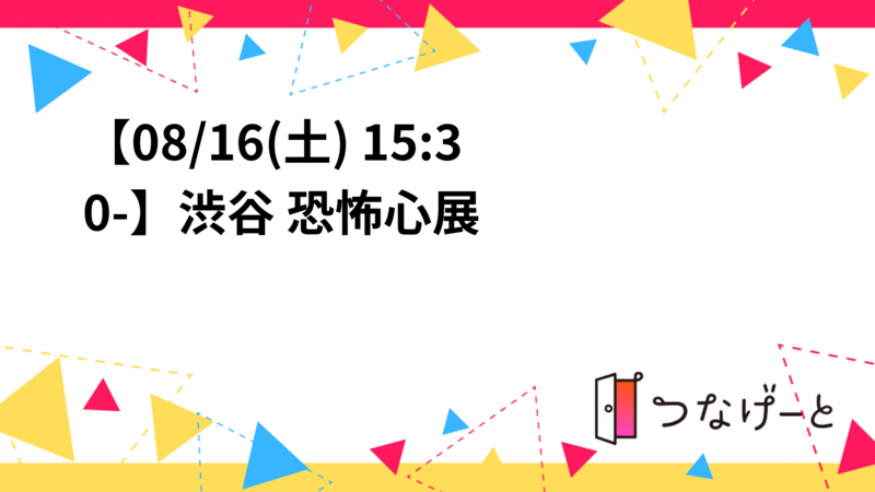 【08/16(土) 15:30-】渋谷 恐怖心展