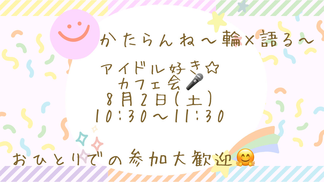 【女性👩主催】8/2アイドル好き☆カフェ会！初参加・ おひとりでの参加、大歓迎😆🙌
