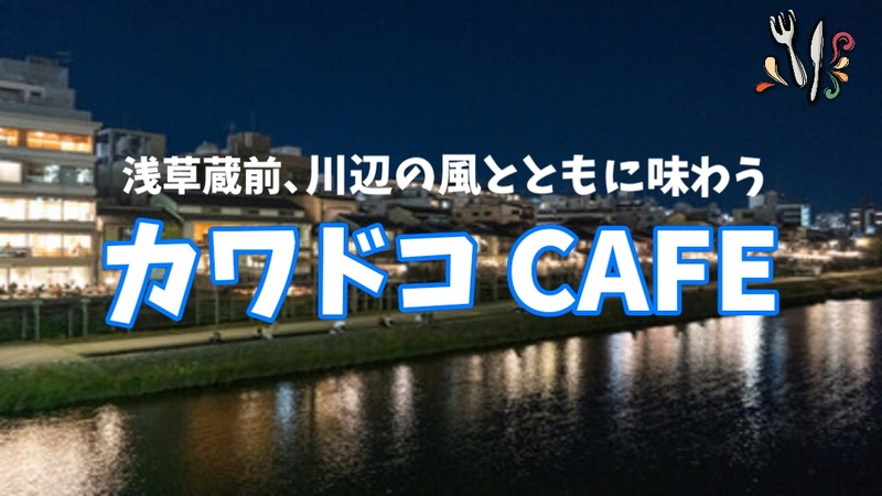 【浅草蔵前、川辺の風と夜景とともに味わう〜カワドコCAFE】