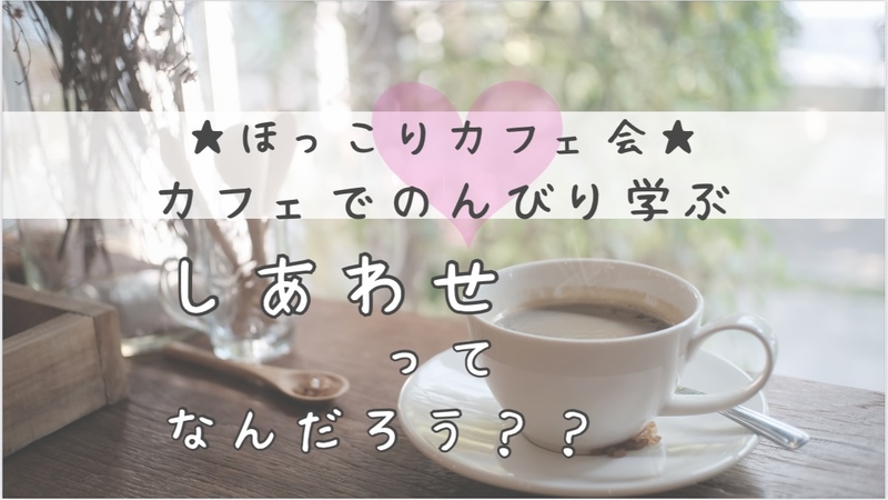 ☆ほっこりカフェ会☆ しあわせって、なんだろう？〜ブッダの教える “本当のしあわせ”とは〜