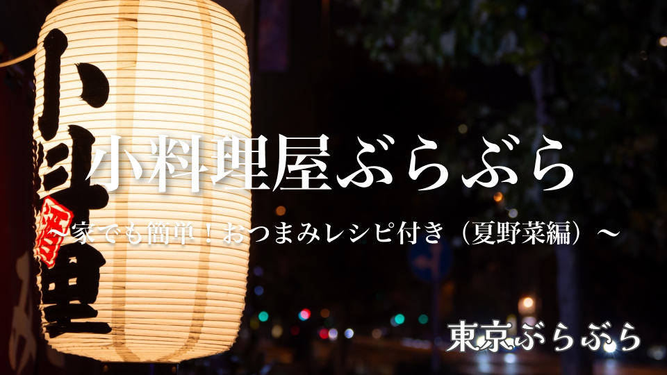 小料理屋ぶらぶら 〜家でも簡単！おつまみレシピ付き（夏野菜編）〜