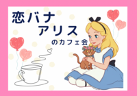  【女性主催】恋バナしちゃお‼アリスのカフェ会