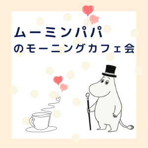 【渋谷】初参加多数‼朝から頑張れーる‼ムーミンパパのモーニングカフェ会
