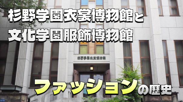 【ファッション史】杉野学園衣裳博物館と文化学園服飾博物館に行ってみよう！