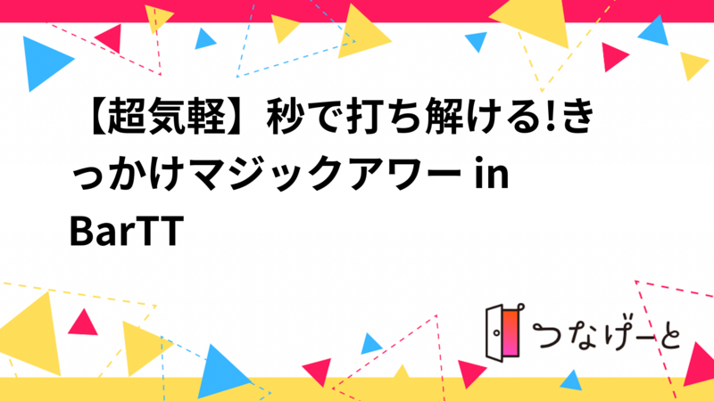 【超気軽】秒で打ち解ける!きっかけマジックアワー in BarTT