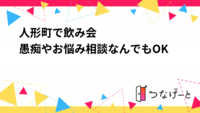 人形町で飲み会
愚痴やお悩み相談なんでもOK