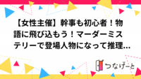 【女性主催】【第一部】幹事も初心者！物語に飛び込もう！マーダーミステリーで登場人物になって推理体験♪