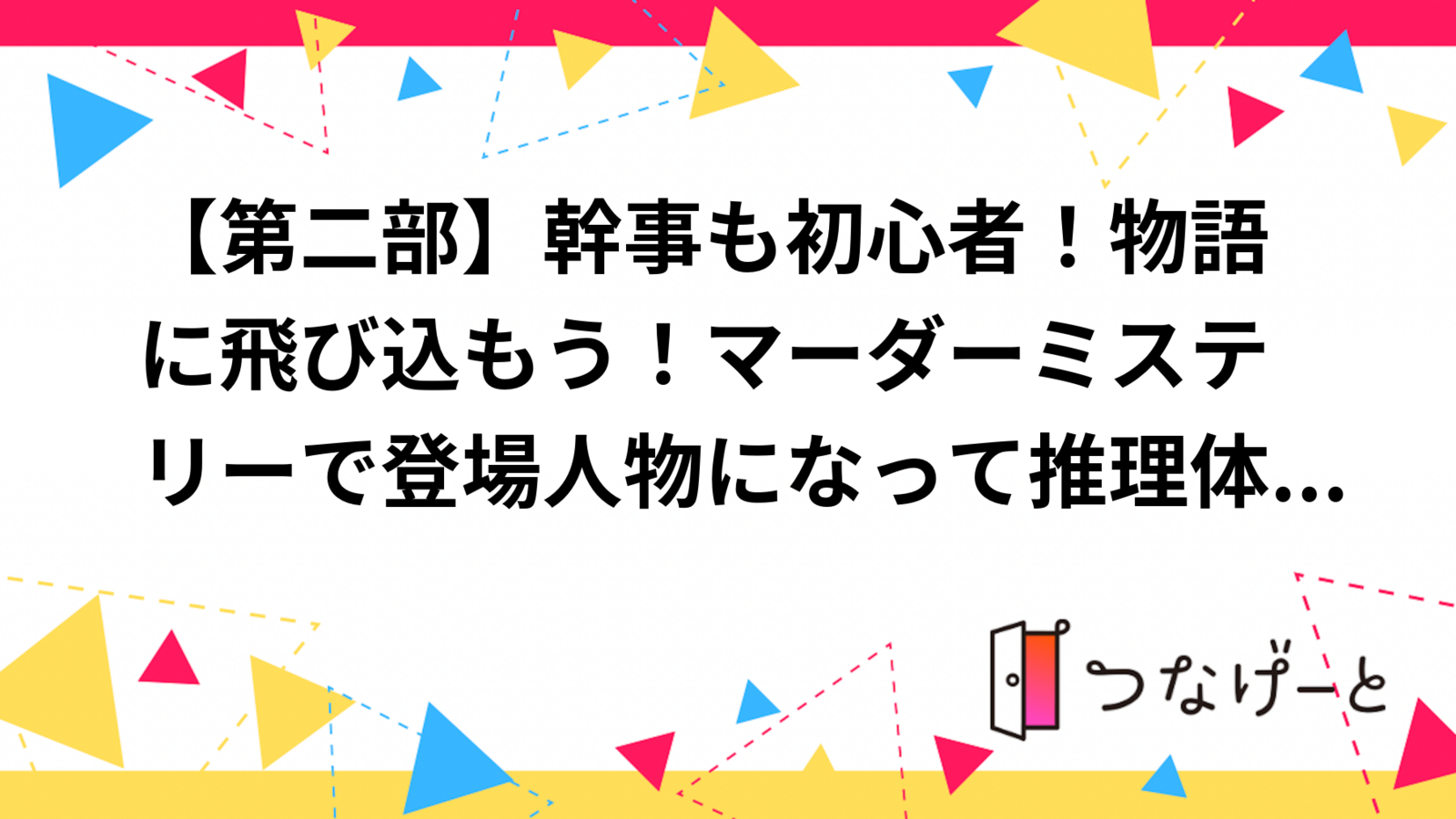 【第二部】幹事も初心者！物語に飛び込もう！マーダーミステリーで登場人物になって推理体験♪