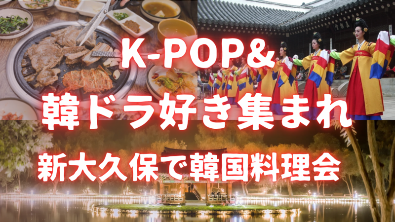 【20代限定】K-POP＆韓ドラ好き集まれ！新大久保で韓国料理会🍽✨