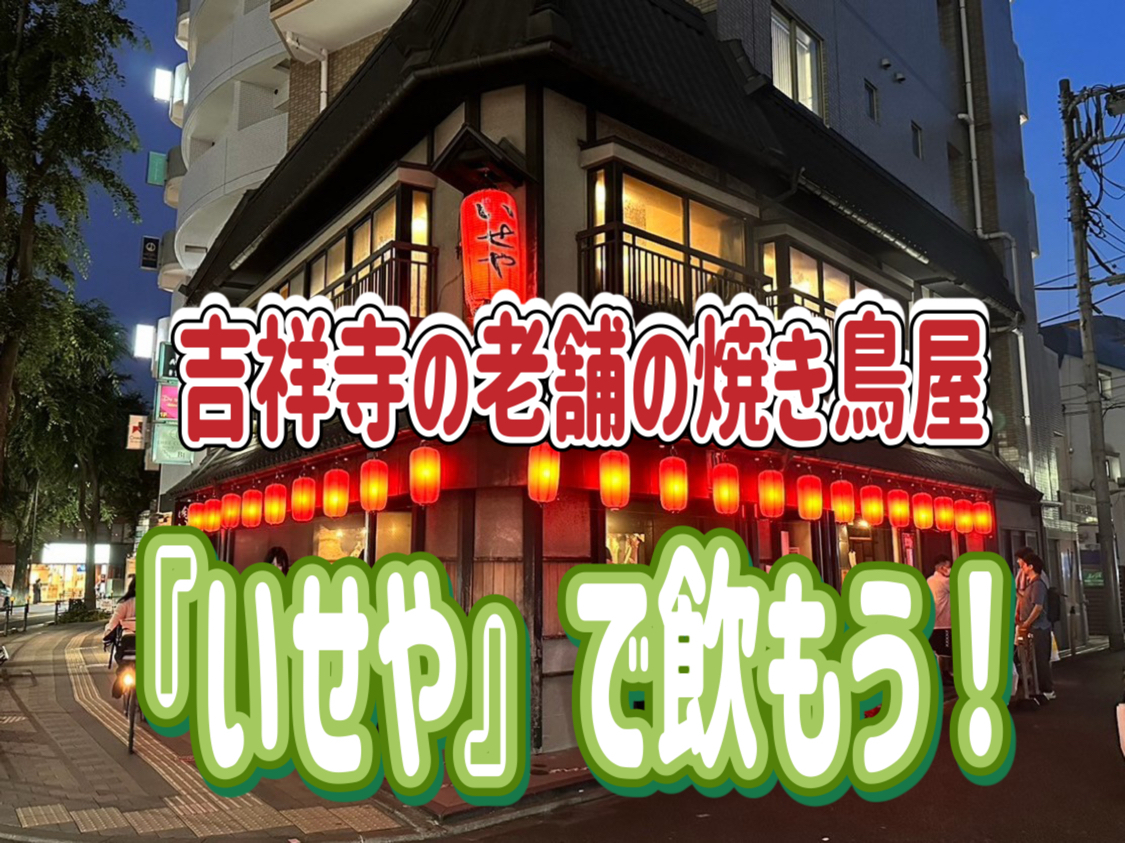 10/30 吉祥寺の老舗焼き鳥屋、創業昭和3年の「いせや」に行ってみんなで飲もう～