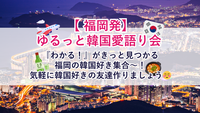 【福岡発】ゆるっと韓国愛語り会🇰🇷 - 韓国好きと友達になろう -