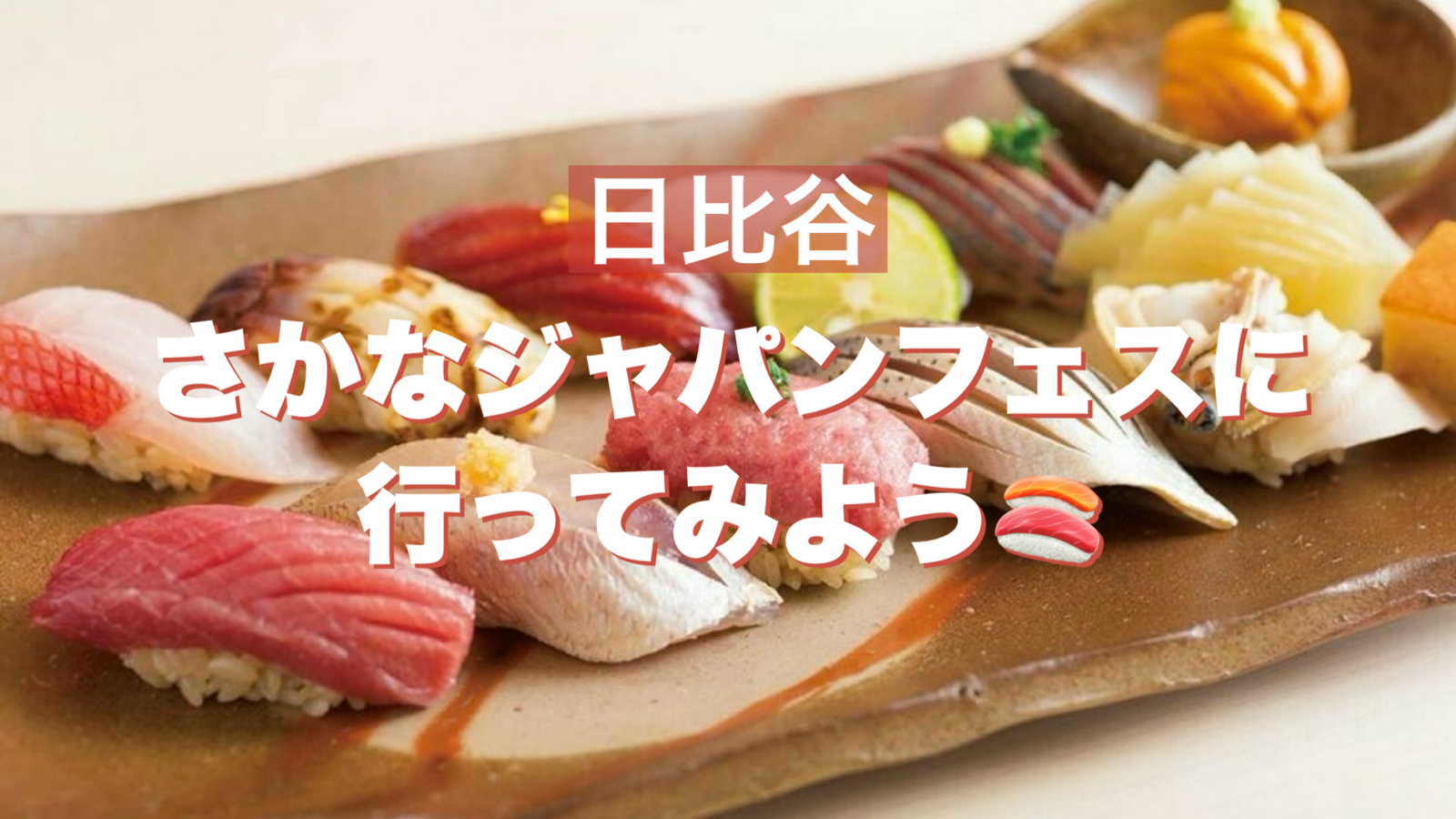 【満員御礼】【女性主催🌷】🍣日比谷のさかなジャパンフェスに行ってみよう🐟