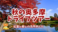 【秋の奥多摩ドライブツアー★紅葉と癒しの名所めぐり】