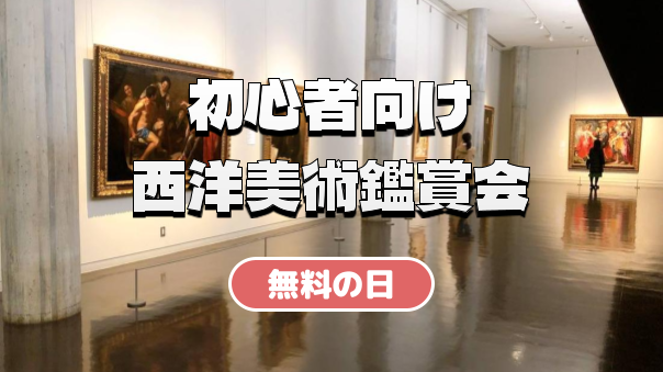 【無料の日】初心者向けの西洋美術鑑賞会。西洋美術史の解説付きです。