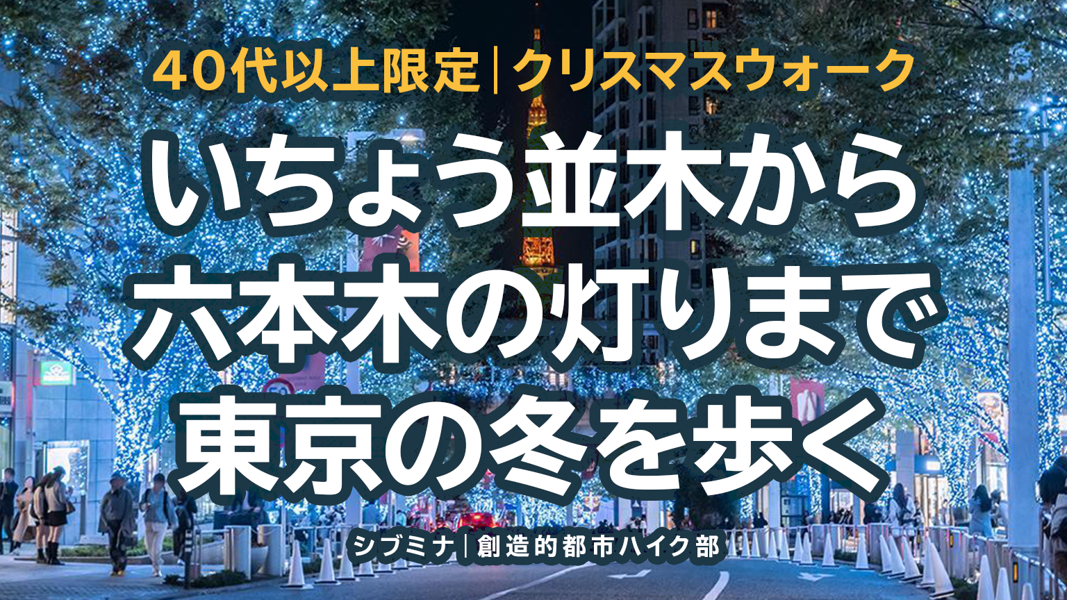 40代以上限定｜クリスマスウォーク 〜いちょう並木から六本木の灯りまで、東京の冬を歩く〜