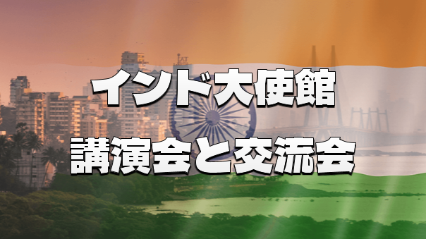 《ビジネスイベント》インドの最新テック、成長分野、ビジネス拡大などをテーマにしたセミナー＆交流会にいってみませんか？