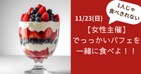 【女性限定】でっっかいパフェを一緒に食べよ！！