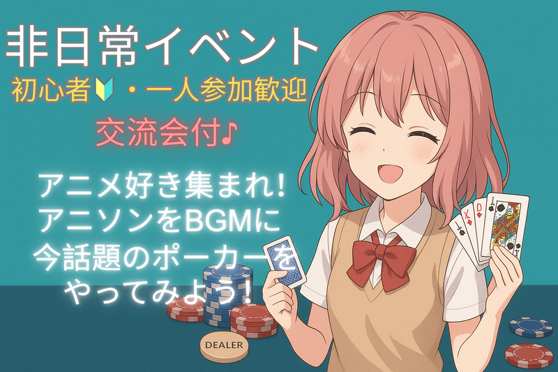 【特別イベント】アニソンBGMで楽しむポーカー体験会！初心者・一人参加歓迎＋交流会付き🎶