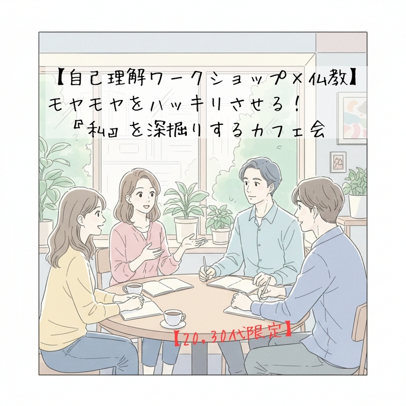【自己理解ワークショップ✕仏教】モヤモヤをハッキリさせる！『私』を深掘りするカフェ会@20，30代限定