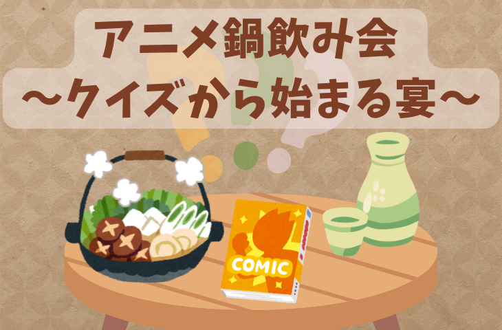 【アニメ初心者、飲み会初心者大歓迎】アニメ鍋飲み会 〜クイズから始まる宴〜