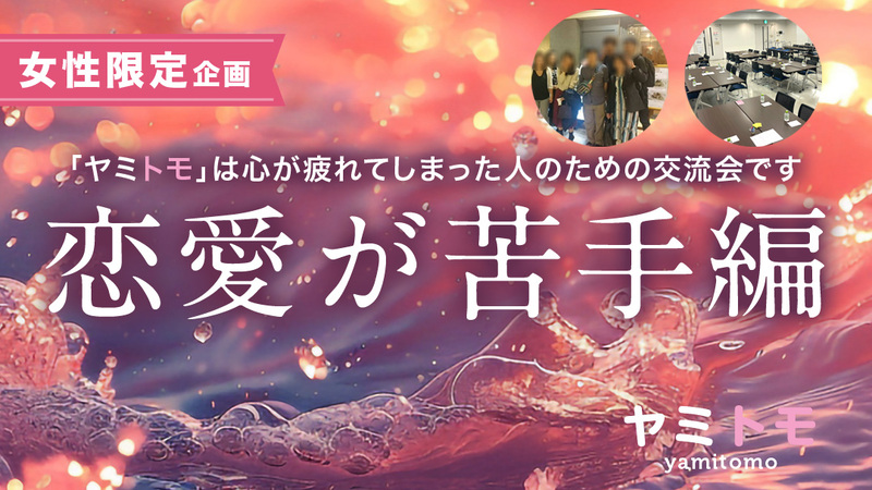 ⭐女性限定⭐🎀累計5000名参加🎀心が疲れてしまった人のための交流会【最大30名】🌿ヤミトモ🌿