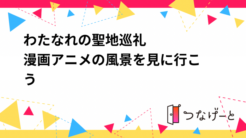 わたなれの聖地巡礼
漫画•アニメの風景を見に行こう‼︎