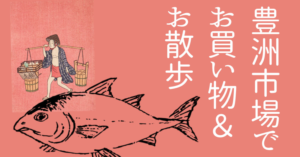 豊洲市場　仲卸フロアでお買い物＆お散歩