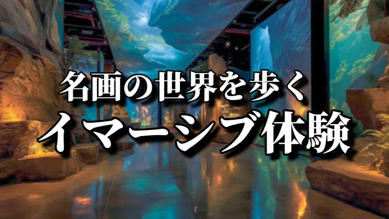 【世界の名画を歩く★新感覚のイマーシブ体験】